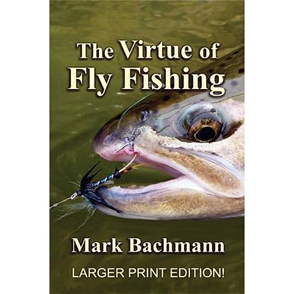 The Virtue of Fly Fishing, Mark Bachmann