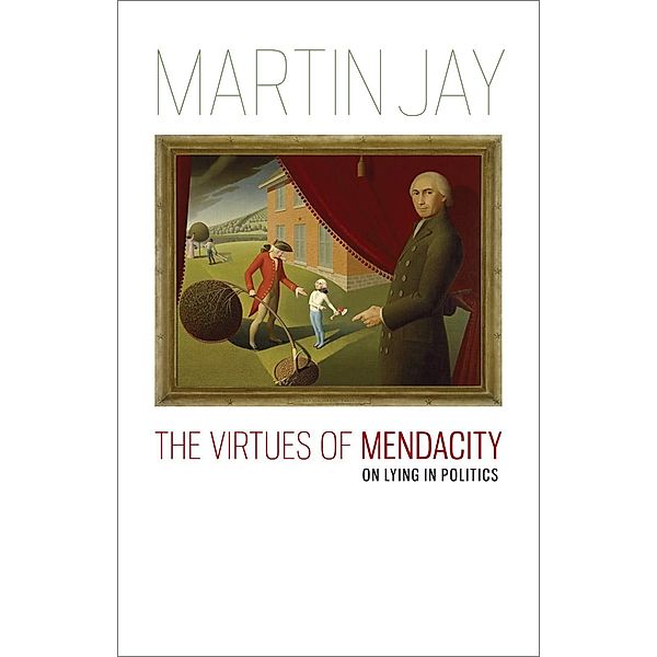 The Virtues of Mendacity / Richard Lectures, Martin Jay