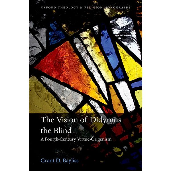 The Vision of Didymus the Blind / Oxford Theology and Religion Monographs, Grant D. Bayliss