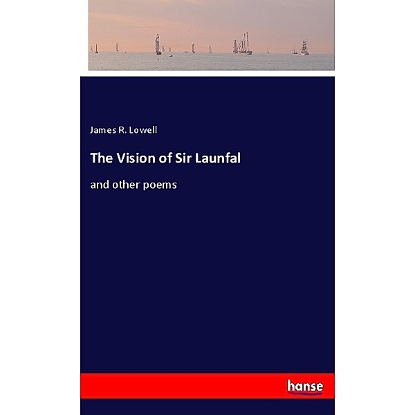 The Vision of Sir Launfal, James R. Lowell