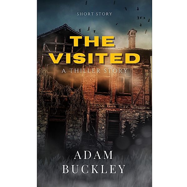 The Visited - Psychological Thriller, Short Story., Adam Buckley