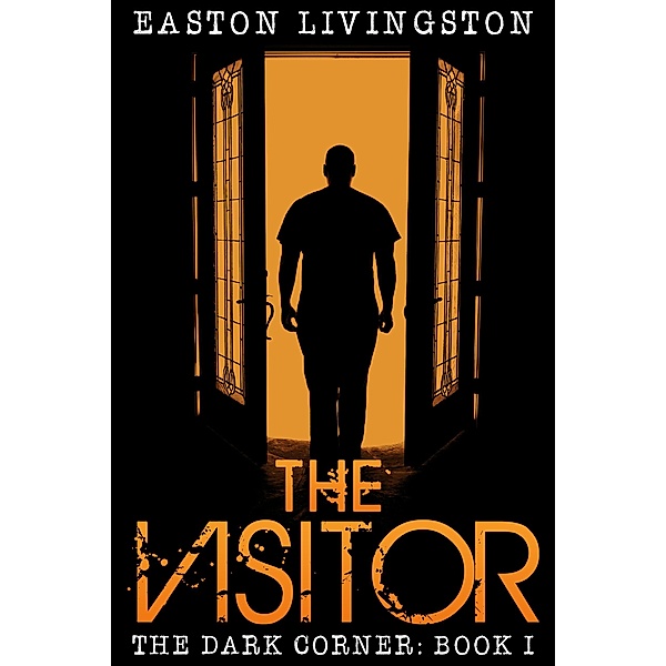 The Visitor: The Dark Corner - Book I (The Dark Corner Archives, #1) / The Dark Corner Archives, Easton Livingston