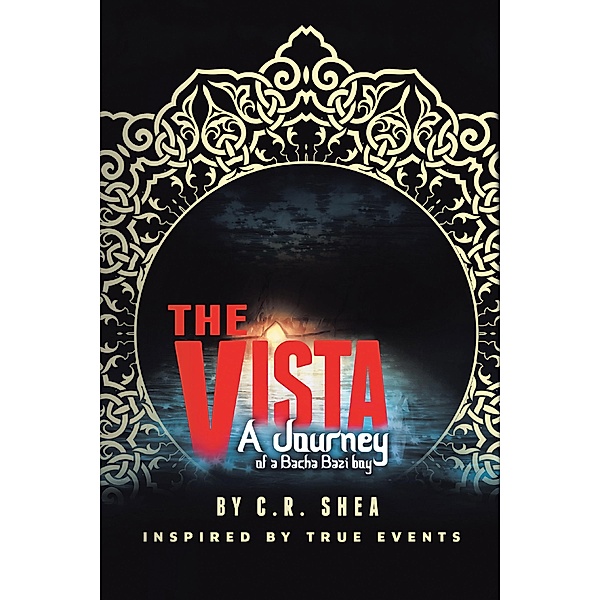 The Vista: A Journey of a Bacha Bazi Boy, C. R. Shea