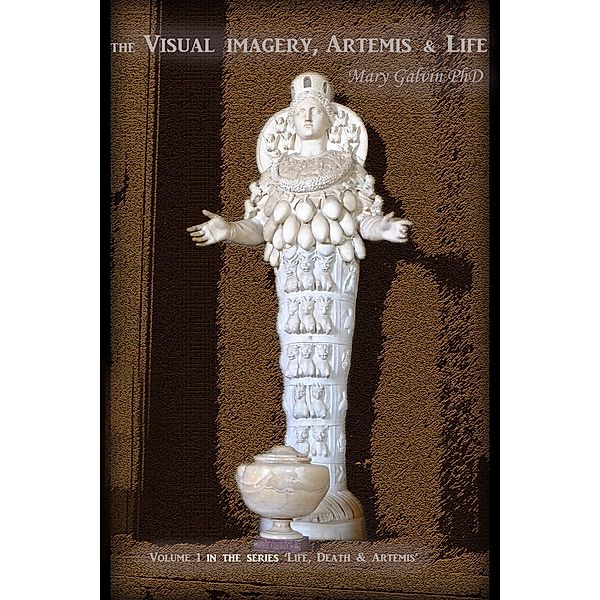 The Visual Imagery, Artemis & Life (Life, Death and Artemis, #1) / Life, Death and Artemis, Mary G. Galvin