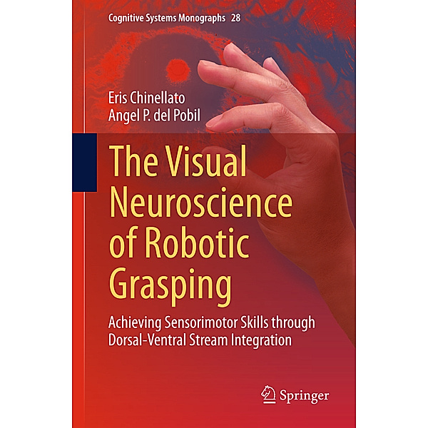 The Visual Neuroscience of Robotic Grasping, Eris Chinellato, Angel P. del Pobil