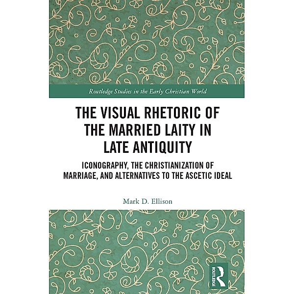 The Visual Rhetoric of the Married Laity in Late Antiquity, Mark D. Ellison