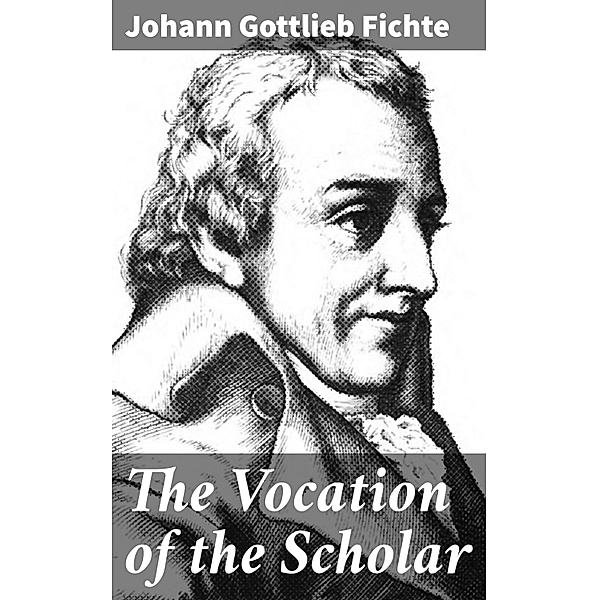 The Vocation of the Scholar, Johann Gottlieb Fichte
