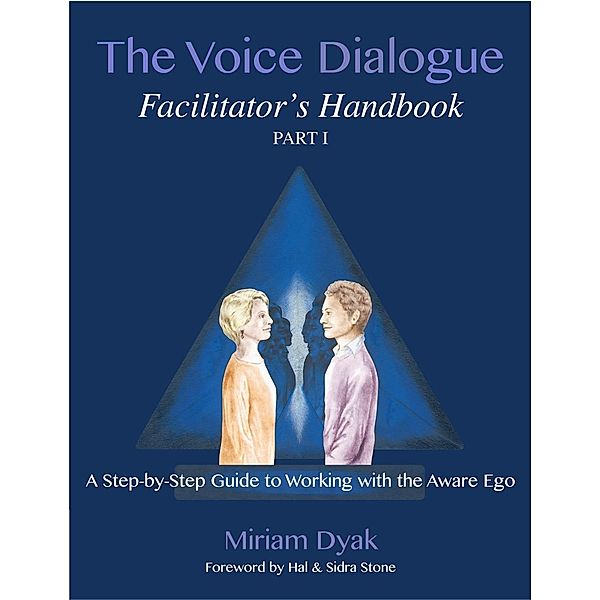 The Voice Dialogue Facilitator's Handbook, Part 1, Miriam Dyak