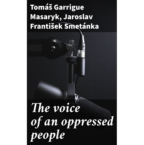 The voice of an oppressed people, TomáS Garrigue Masaryk, Jaroslav FrantiSek Smetánka