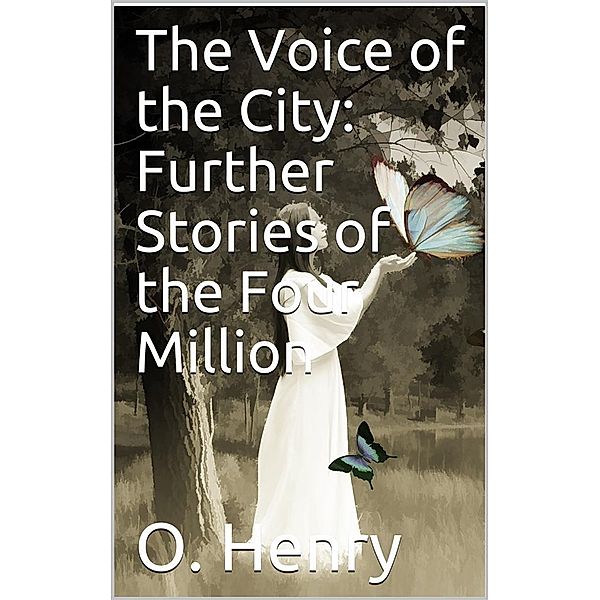 The Voice of the City: Further Stories of the Four Million, O. Henry