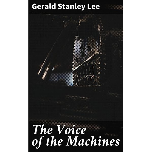 The Voice of the Machines, Gerald Stanley Lee