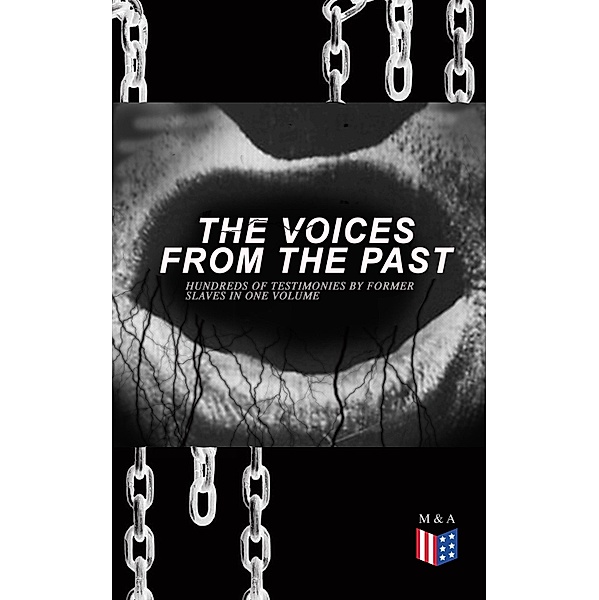 The Voices From The Past - Hundreds of Testimonies by Former Slaves In One Volume, Work Projects Administration