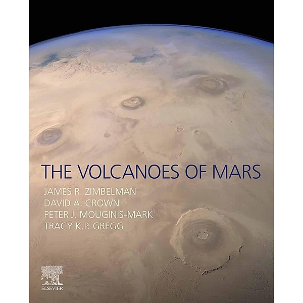 The Volcanoes of Mars, James R. Zimbelman, David A. Crown, Peter J. Mouginis-Mark, Tracy K. P. Gregg