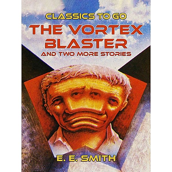 The Vortex Blaster and two more Stories, E. E. Smith