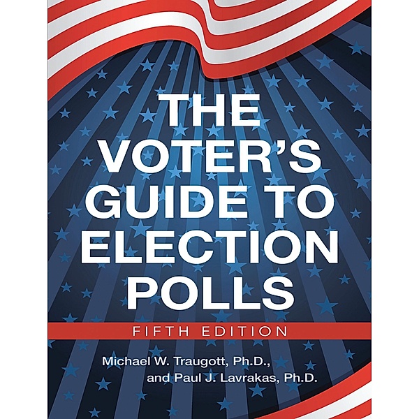 The Voter's Guide to Election Polls; Fifth Edition, Ph. D. Traugott, Ph. D. Lavrakas
