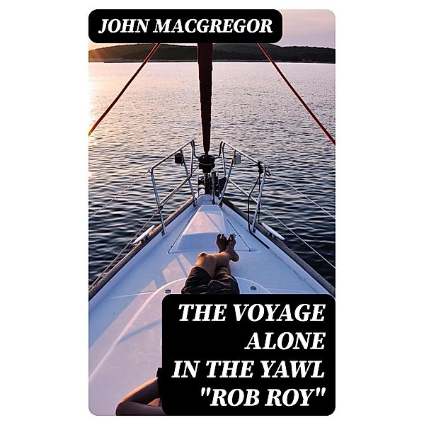 The Voyage Alone in the Yawl Rob Roy, John Macgregor