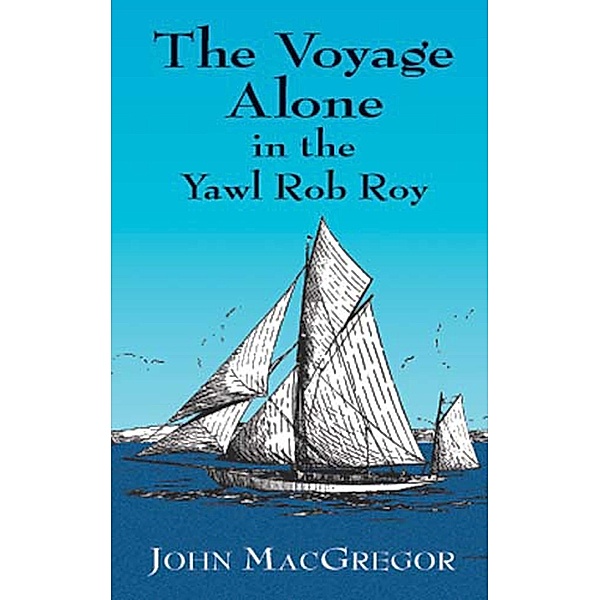 The Voyage Alone in the Yawl Rob Roy / Dover Maritime, John Macgregor