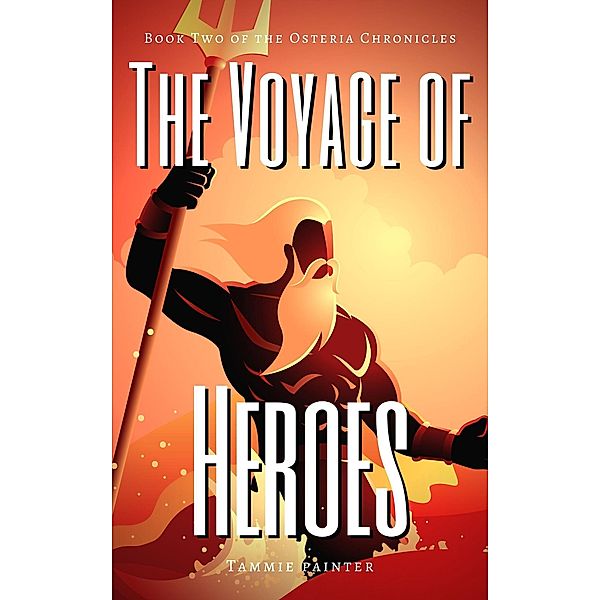 The Voyage of Heroes: Book Two of the Osteria Chronicles / The Osteria Chronicles, Tammie Painter