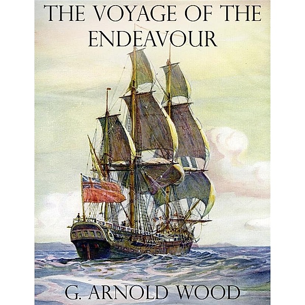 The Voyage of the Endeavour, G. Arnold Wood