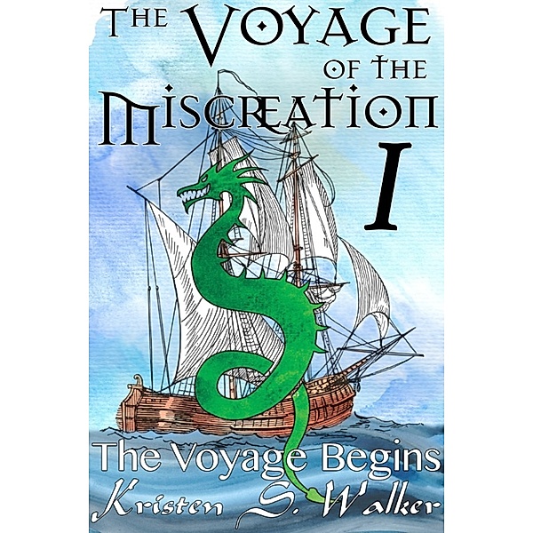 The Voyage of the Miscreation: The Voyage of the Miscreation #1: The Voyage Begins, Kristen S. Walker