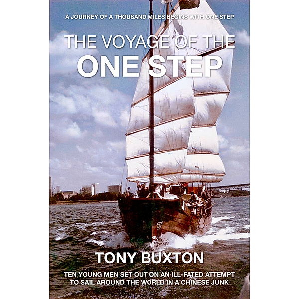 The Voyage Of The One Step, Ten Young Men Set Out On An IIl-fated Attempt To Sail Around The World In A Chinese Junk, Tony Buxton