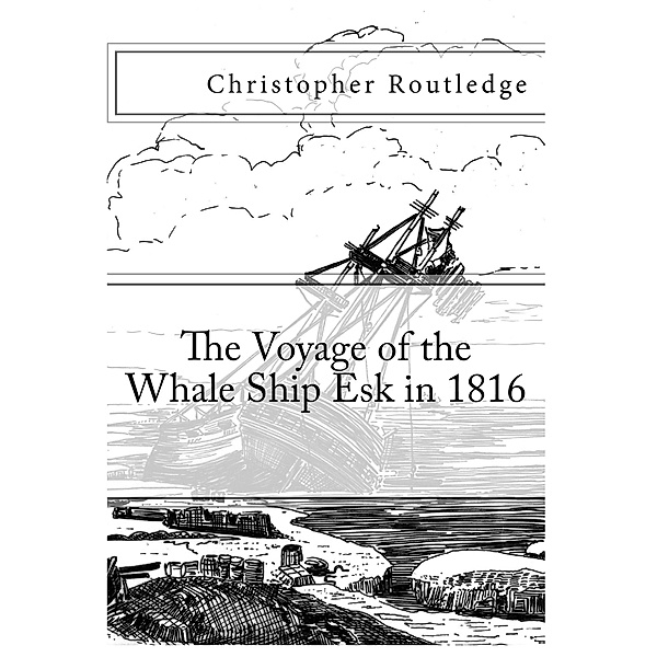 The Voyage of the Whale Ship Esk in 1816, Christopher Routledge