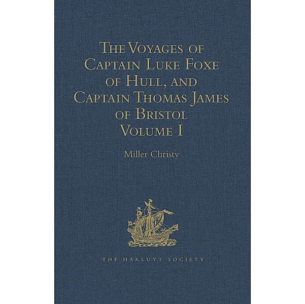 The Voyages of Captain Luke Foxe of Hull, and Captain Thomas James of Bristol, in Search of a North-West Passage, in 1631-32