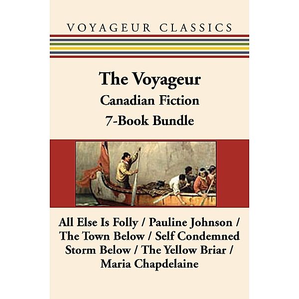 The Voyageur Classic Canadian Fiction 7-Book Bundle / Voyageur Classics, Peregrine Acland, Louis Hemon, Wyndham Lewis, Pauline Johnson, Roger Lemelin, Hugh Garner, Patrick Slater