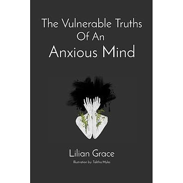 The Vulnerable Truths Of An  Anxious Mind, Lilian Grace M.