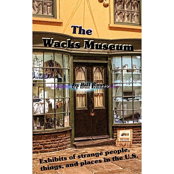 The Wacks Museum - Exhibits of Strange People,Things, and Places in the U.S., Bill Russo