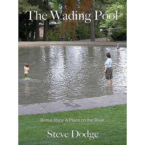 The Wading Pool and A Place on the River, Steve Dodge
