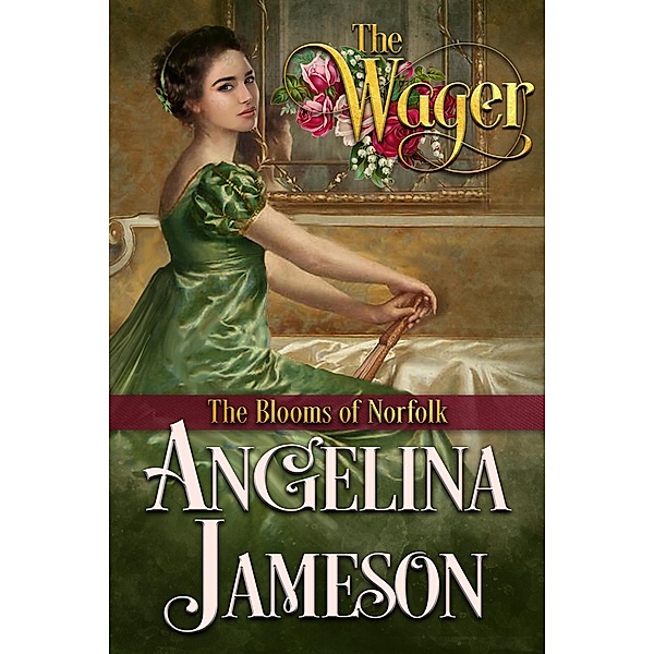 The Wager (The Blooms of Norfolk, #1) / The Blooms of Norfolk, Angelina Jameson