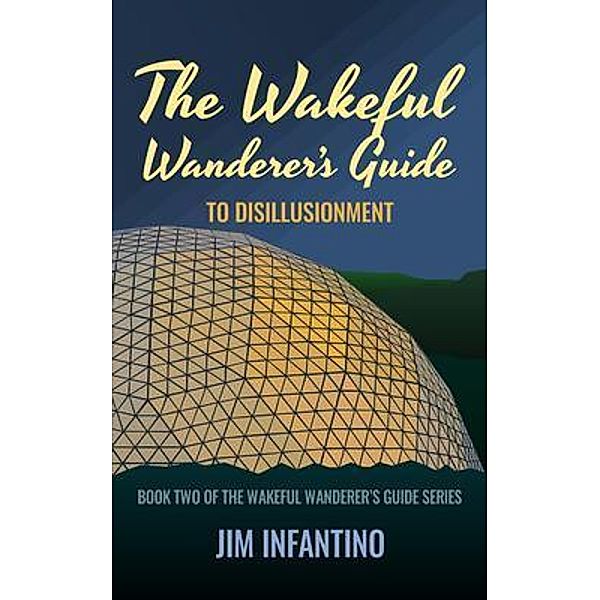 The Wakeful Wanderer's Guide to Disillusionment / The Wakeful Wanderer's Guide Bd.2, Jim Infantino