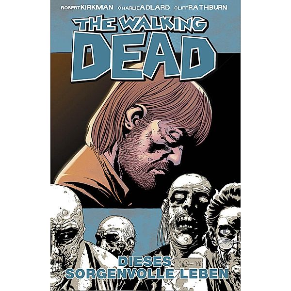 The Walking Dead 06: Dieses sorgenvolle Leben / The Walking Dead Bd.6, Robert Kirkman