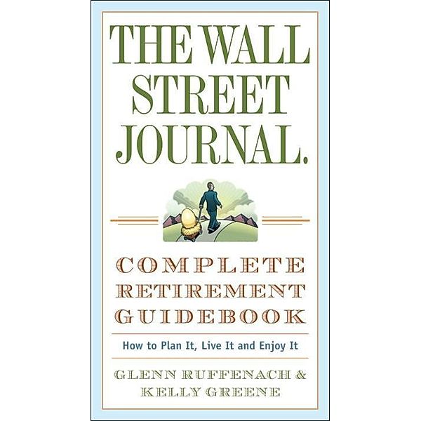 The Wall Street Journal. Complete Retirement Guidebook / Wall Street Journal Guides, Glenn Ruffenach, Kelly Greene