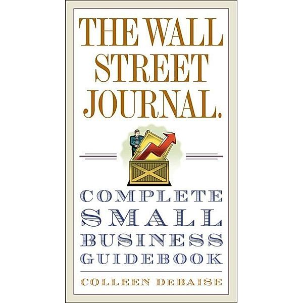 The Wall Street Journal. Complete Small Business Guidebook / Wall Street Journal Guides, Colleen Debaise