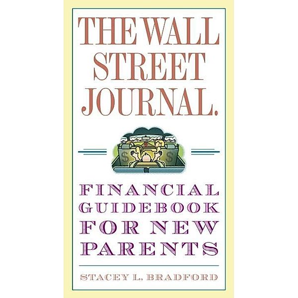 The Wall Street Journal. Financial Guidebook for New Parents / Wall Street Journal Guides, Stacey L. Bradford