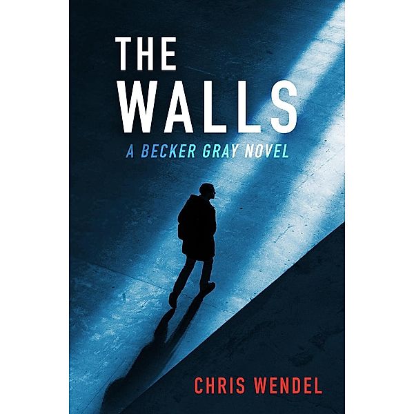 The Walls (A Becker Gray Novel), Chris Wendel