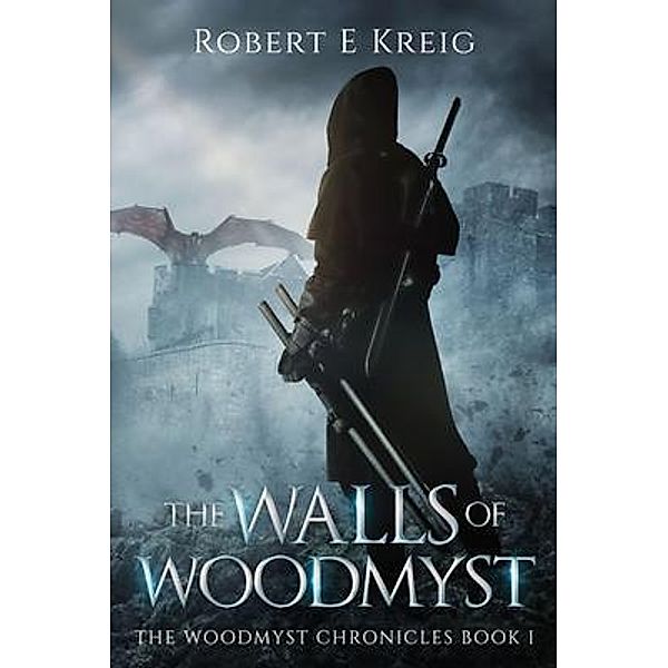 The Walls of Woodmyst / The Woodmyst Chronicles Bd.1, Robert E Kreig