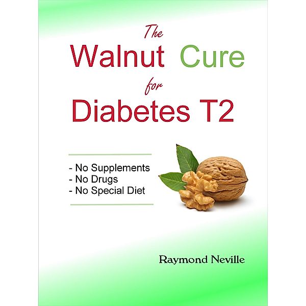 The Walnut Cure for Diabetes T2, Raymond Neville