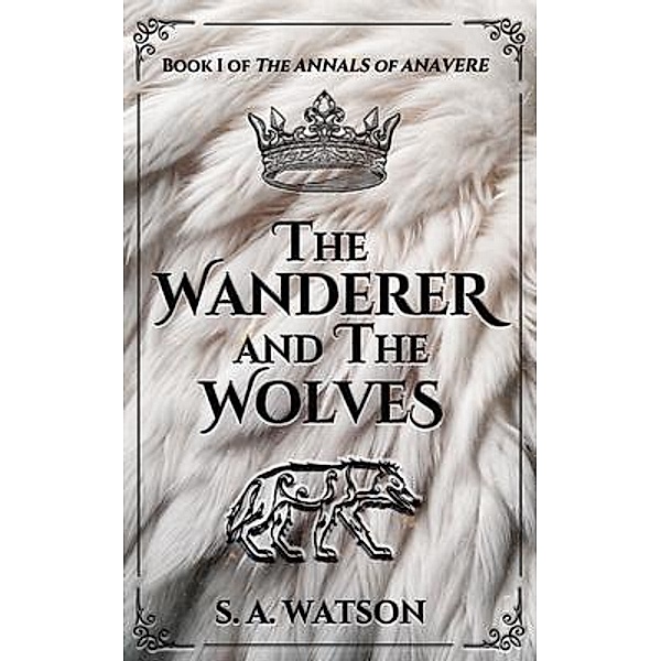 The Wanderer and the Wolves / The Annals of Anavere Bd.1, S. A. Watson