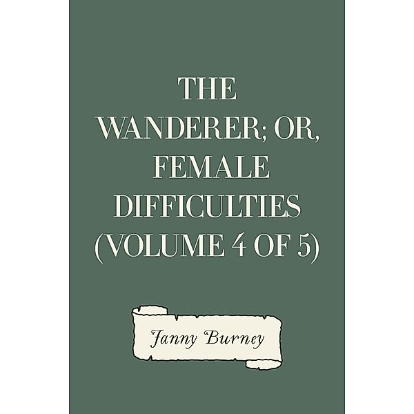 The Wanderer; or, Female Difficulties (Volume 4 of 5), Fanny Burney