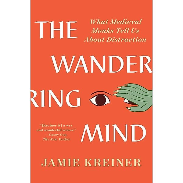 The Wandering Mind: What Medieval Monks Tell Us About Distraction, Jamie Kreiner