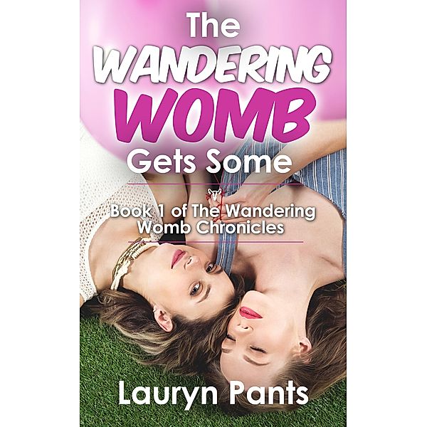 The Wandering Womb Gets Some (The Wandering Womb Chronicles, #1) / The Wandering Womb Chronicles, Lauryn Pants