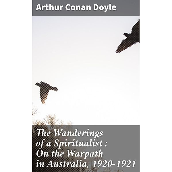 The Wanderings of a Spiritualist : On the Warpath in Australia, 1920-1921, Arthur Conan Doyle