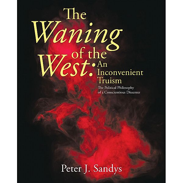 The Waning of the West: an Inconvenient Truism, Peter J. Sandys