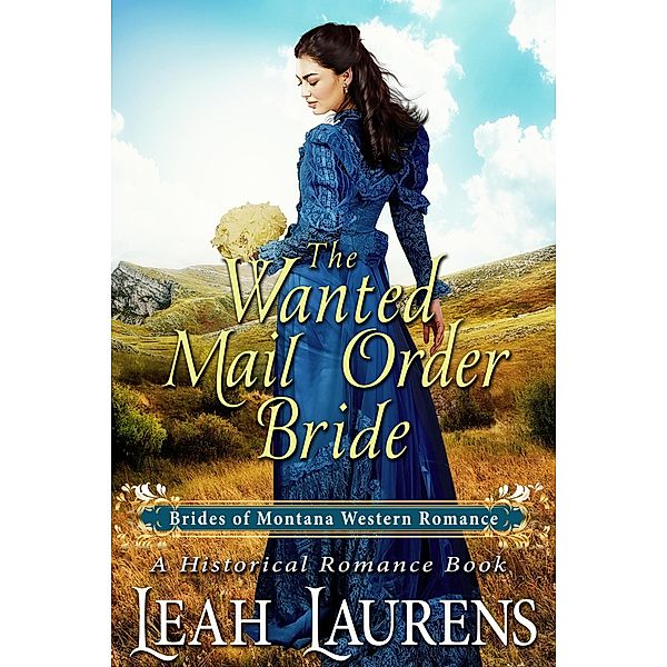 The Wanted Mail Order Bride (#10, Brides of Montana Western Romance) (A Historical Romance Book) / Brides of Montana Western Romance, Leah Laurens