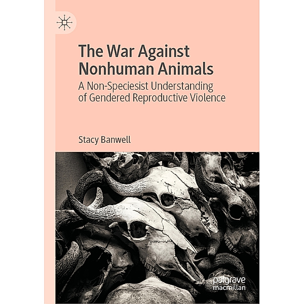 The War Against Nonhuman Animals, Stacy Banwell