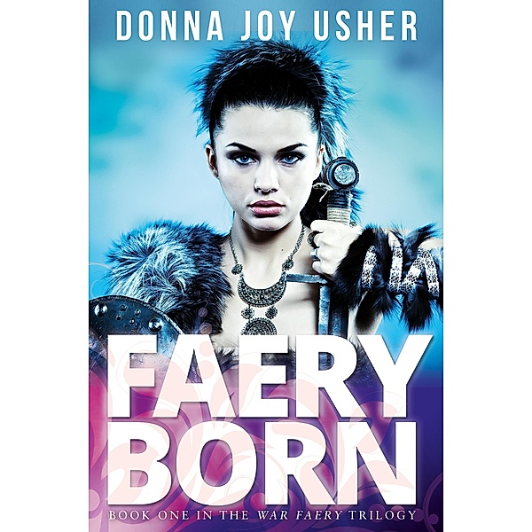 The War Faery Trilogy: Faery Born (The War Faery Trilogy, #1), Donna Joy Usher