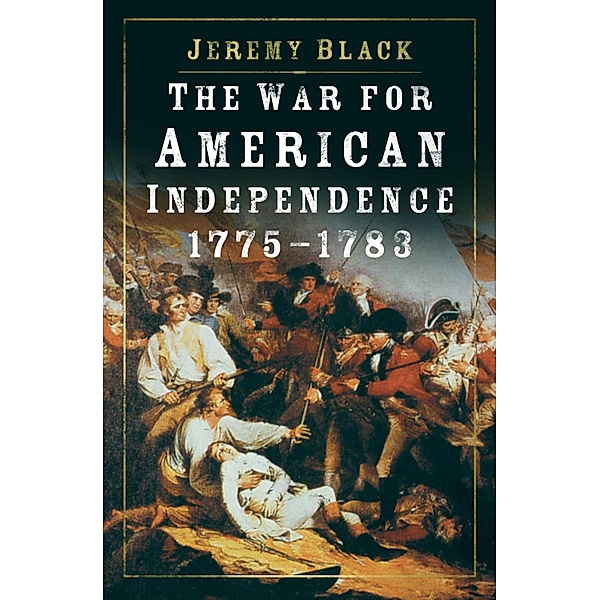 The War for American Independence, 1775-1783, Jeremy Black